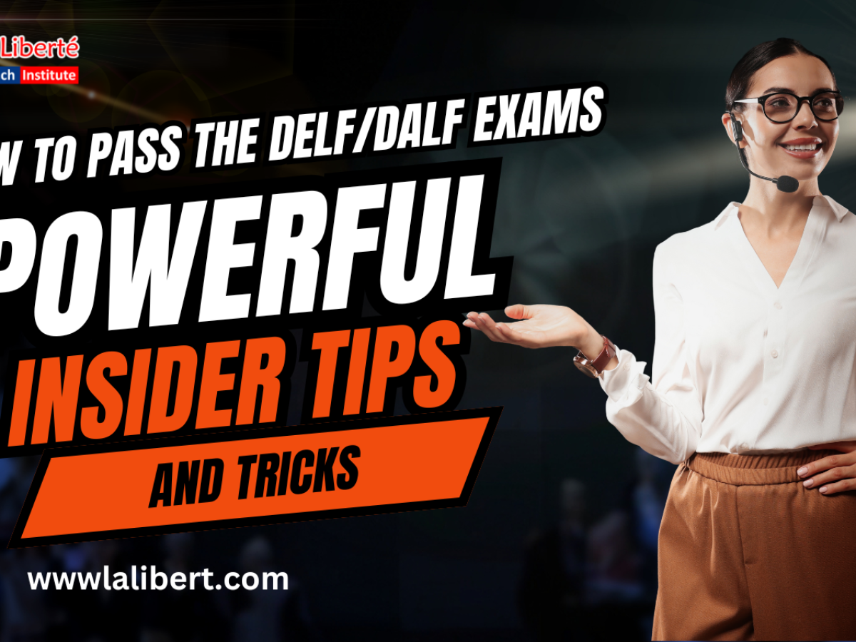 How to Pass the DELF/DALF Exams: Insider Tips and Tricks