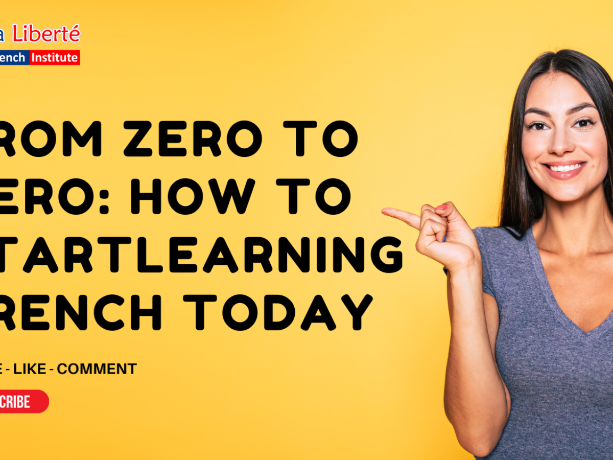 From Zero to Hero: How to Start Learning French Today