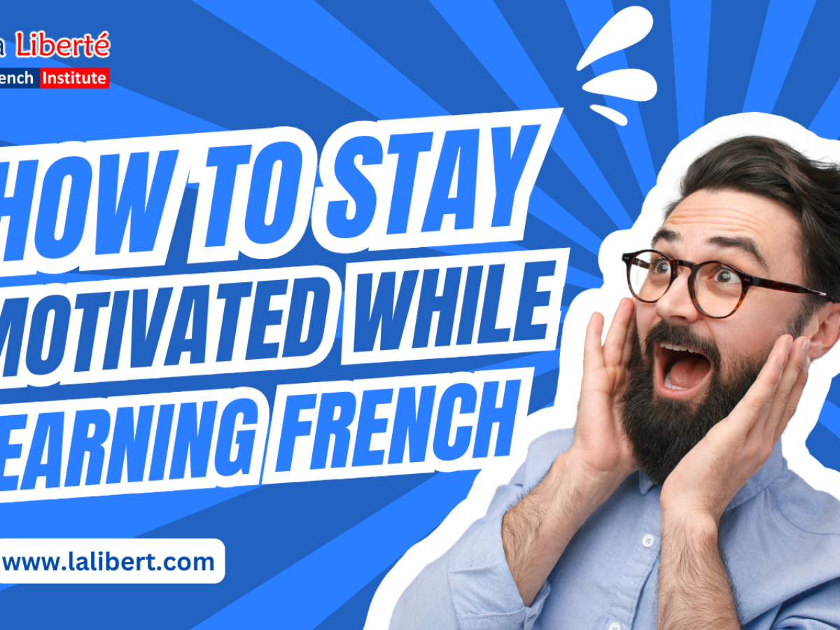 How to Stay Motivated While Learning French: Proven Strategies